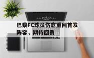 华体会app入口-巴黎FC球员伤愈重回首发阵容，期待回勇