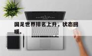 算法研究-国足世界排名上升，状态回暖。
