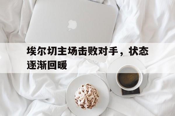 埃尔切主场击败对手，状态逐渐回暖